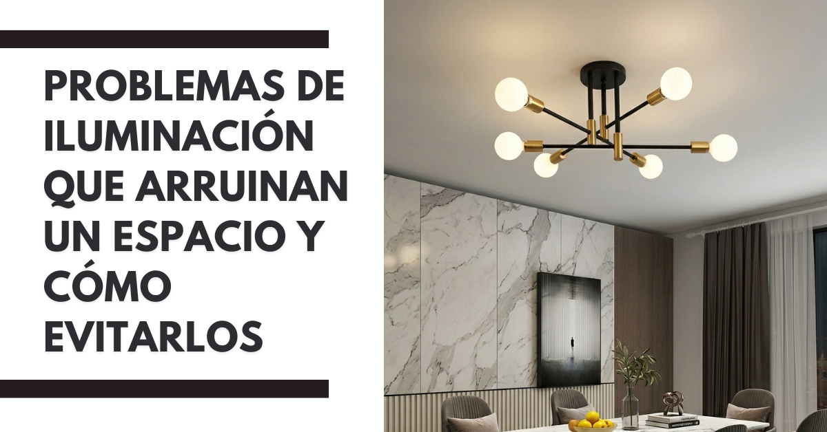Problemas de iluminación que arruinan un espacio y cómo evitarlos